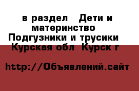  в раздел : Дети и материнство » Подгузники и трусики . Курская обл.,Курск г.